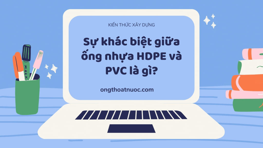 Sự khác biệt giữa ống nhựa HDPE và PVC là gì